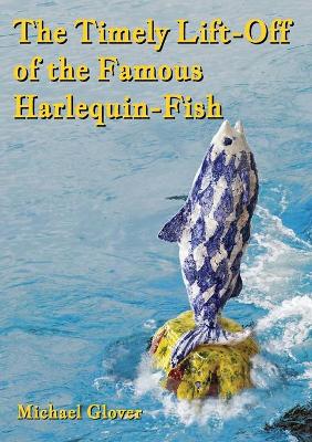 Book cover for The Timely Lift-Off of the Famous Harlequin-Fish