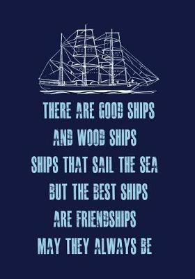 Book cover for There Are Good Ships, and Wood Ships, Ships That Sail the Sea. But the Best Ships, Are Friendships, May They Always Be