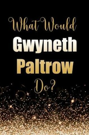Cover of What Would Gwyneth Paltrow Do?