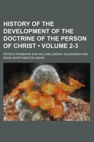 Cover of History of the Development of the Doctrine of the Person of Christ (Volume 2-3)