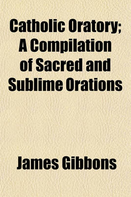 Book cover for Catholic Oratory; A Compilation of Sacred and Sublime Orations