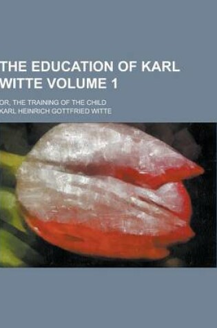 Cover of The Education of Karl Witte; Or, the Training of the Child Volume 1