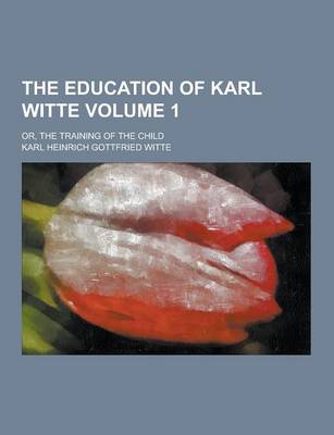 Book cover for The Education of Karl Witte; Or, the Training of the Child Volume 1