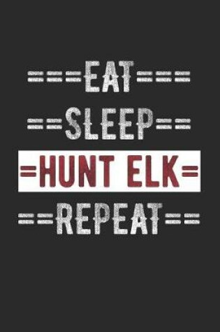 Cover of Hunters Journal - Eat Sleep Hunt Elk Repeat