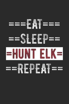 Book cover for Hunters Journal - Eat Sleep Hunt Elk Repeat