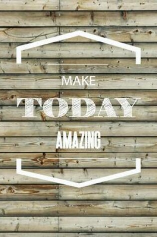 Cover of Make Today Amazing, Rustic Wood Background, Inspiration Notebook, Dot Grid Journal, Blank Notebook No lined, Graph Paper, 8" x 10", 120 Page