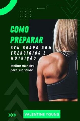 Cover of Como preparar seu corpo com exercícios e nutrição Melhor maneira para sua saúde