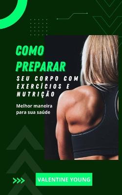 Book cover for Como preparar seu corpo com exercícios e nutrição Melhor maneira para sua saúde