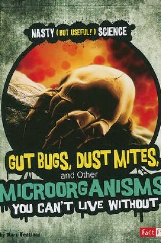 Cover of Gut Bugs, Dust Mites, and Other Microorganisms You Cant Live without (Nasty (but Useful!) Science)