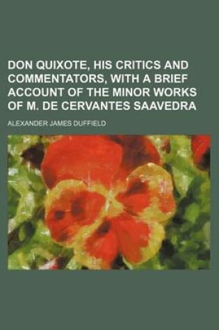 Cover of Don Quixote, His Critics and Commentators, with a Brief Account of the Minor Works of M. de Cervantes Saavedra