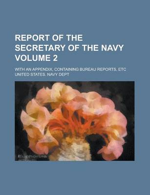 Book cover for Report of the Secretary of the Navy; With an Appendix, Containing Bureau Reports, Etc Volume 2