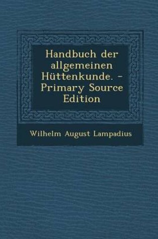 Cover of Handbuch Der Allgemeinen Huttenkunde. - Primary Source Edition