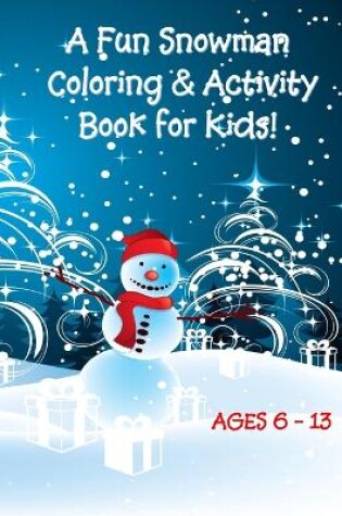 Cover of A Fun Snowman Coloring & Activity Book for Kids! Ages 6 - 13