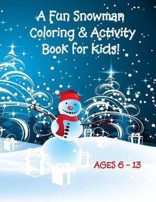 Book cover for A Fun Snowman Coloring & Activity Book for Kids! Ages 6 - 13