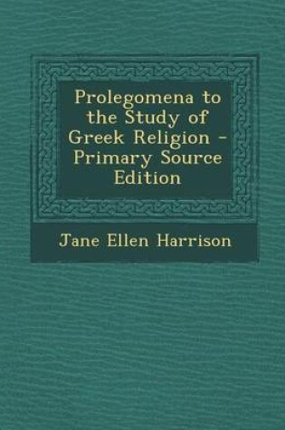 Cover of Prolegomena to the Study of Greek Religion - Primary Source Edition