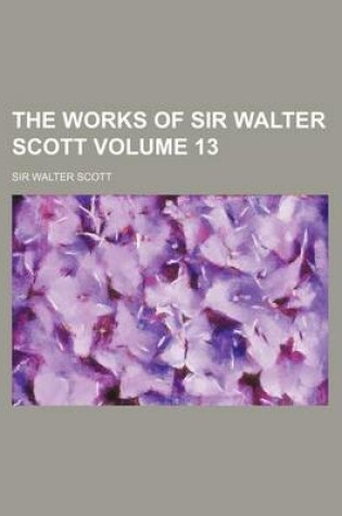 Cover of The Works of Sir Walter Scott Volume 13