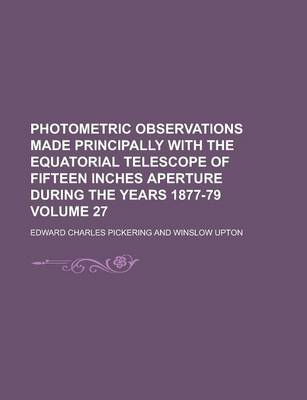 Book cover for Photometric Observations Made Principally with the Equatorial Telescope of Fifteen Inches Aperture During the Years 1877-79 Volume 27