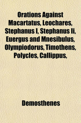 Cover of Orations Against Macartatus, Leochares, Stephanus I, Stephanus II, Euergus and Mnesibulus, Olympiodorus, Timothens, Polycles, Callippus, Nicostratus, Conon, Callicles, Dionysodorus, Eubulides, Theocrines, Neaera, and for the Naval Crown, the Funeral