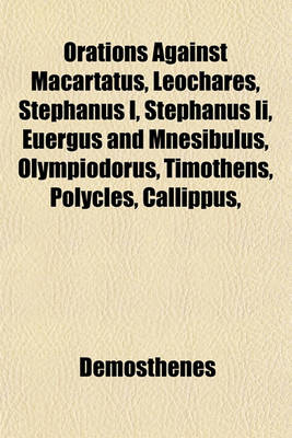 Book cover for Orations Against Macartatus, Leochares, Stephanus I, Stephanus II, Euergus and Mnesibulus, Olympiodorus, Timothens, Polycles, Callippus, Nicostratus, Conon, Callicles, Dionysodorus, Eubulides, Theocrines, Neaera, and for the Naval Crown, the Funeral