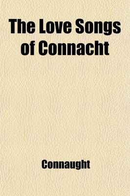Book cover for The Love Songs of Connacht; Being the Fourth Chapter of the Songs of Connacht