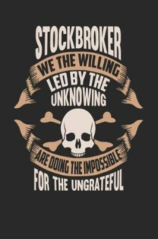 Cover of Stockbroker We the Willing Led by the Unknowing Are Doing the Impossible for the Ungrateful