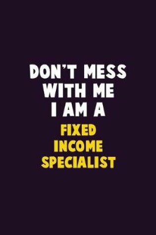 Cover of Don't Mess With Me, I Am A Fixed Income Specialist