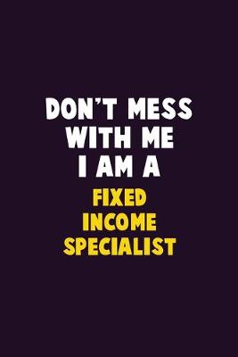 Book cover for Don't Mess With Me, I Am A Fixed Income Specialist