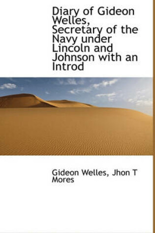 Cover of Diary of Gideon Welles, Secretary of the Navy Under Lincoln and Johnson with an Introd