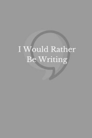 Cover of I Would Rather Be Writing