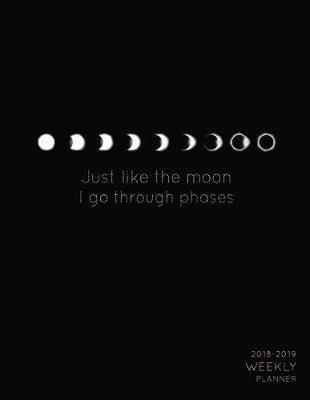 Cover of Just Like the Moon I Go Through Phases 2018-2019 Weekly Planner