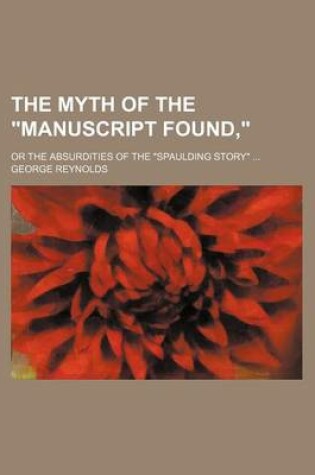 Cover of The Myth of the "Manuscript Found,"; Or the Absurdities of the "Spaulding Story"