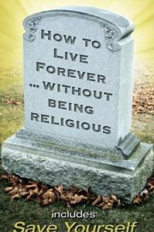 Cover of How to Live Forever... without Being Religious