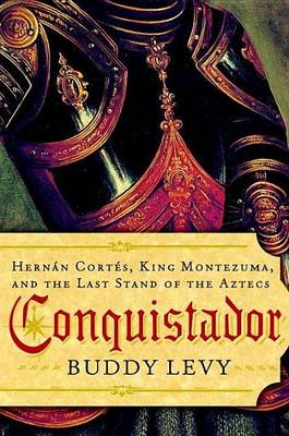 Book cover for Conquistador: Hernan Cortes, King Montezuma, and the Last Stand of the Aztecs