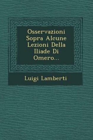 Cover of Osservazioni Sopra Alcune Lezioni Della Iliade Di Omero...