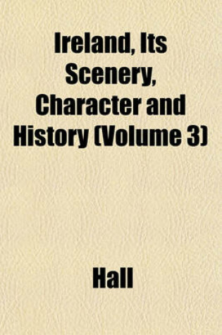 Cover of Ireland, Its Scenery, Character and History (Volume 3)