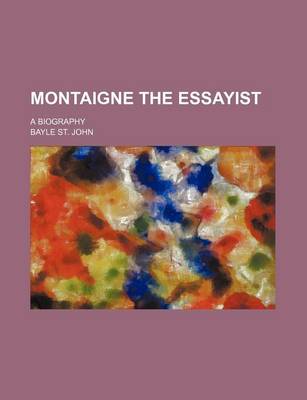 Book cover for Montaigne the Essayist (Volume 2); A Biography