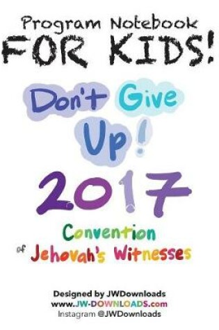 Cover of For Kids! Ages 6+ Don't Give Up 2017 Regional Convention of Jehovah's Witnesses Program Notebook