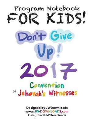 Cover of For Kids! Ages 6+ Don't Give Up 2017 Regional Convention of Jehovah's Witnesses Program Notebook