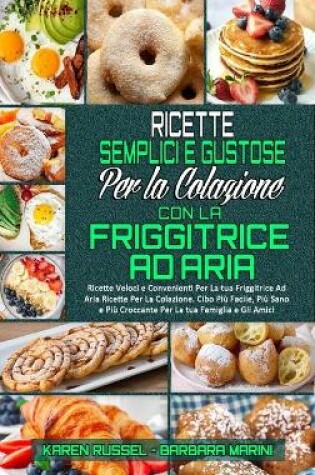 Cover of Ricette Semplici e Gustose per la Colazione con la Friggitrice ad Aria