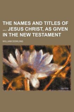 Cover of The Names and Titles of Jesus Christ, as Given in the New Testament