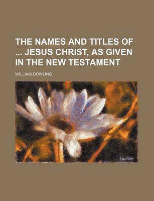 Book cover for The Names and Titles of Jesus Christ, as Given in the New Testament