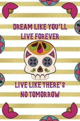 Cover of Dream Like You'll Live Forever Live Like There's No Tomorrow