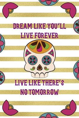 Book cover for Dream Like You'll Live Forever Live Like There's No Tomorrow