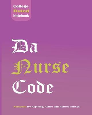 Book cover for Da Nurse Code - College Ruled Notebook for Aspiring, Active and Retired Nurses