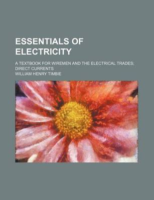 Book cover for Essentials of Electricity; A Textbook for Wiremen and the Electrical Trades Direct Currents