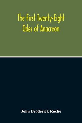 Book cover for The First Twenty-Eight Odes Of Anacreon. In Greek And In English; And In Both Languages, In Prose As Well As In Verse, With Variorum Notes, A Grammatical Analysis And A Lexicon