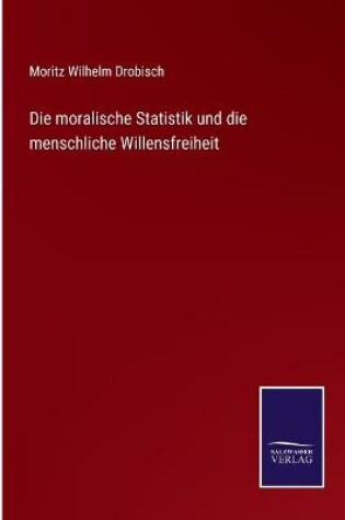 Cover of Die moralische Statistik und die menschliche Willensfreiheit