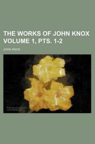 Cover of The Works of John Knox Volume 1, Pts. 1-2