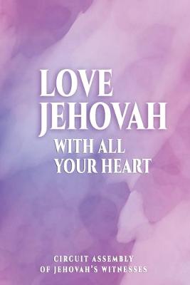 Book cover for Love Jehovah With All Your Heart Circuit Assembly Of Jehovah's Witnesses