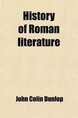 Book cover for History of Roman Literature (Volume 1); From It's Earliest Period to the Augustan Age in Two Volumes